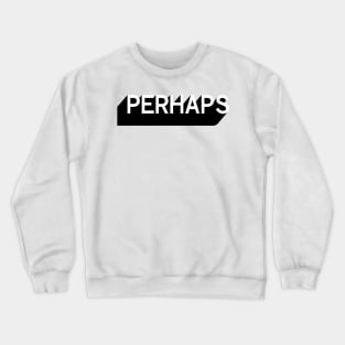 Perhaps Crewneck Sweatshirt